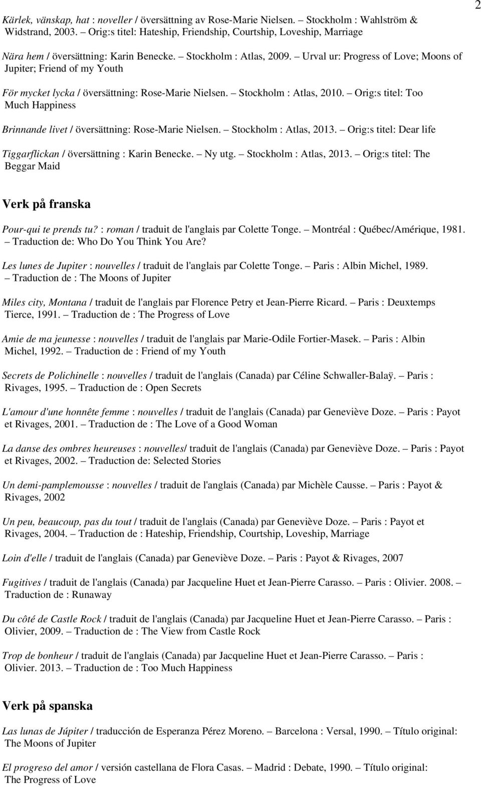 Urval ur: Progress of Love; Moons of Jupiter; Friend of my Youth För mycket lycka / översättning: Rose-Marie Nielsen. Stockholm : Atlas, 2010.