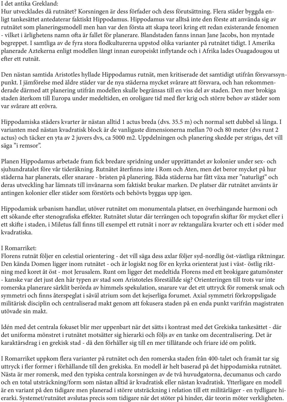 fallet för planerare. Blandstaden fanns innan Jane Jacobs, hon myntade begreppet. I samtliga av de fyra stora flodkulturerna uppstod olika varianter på rutnätet tidigt.