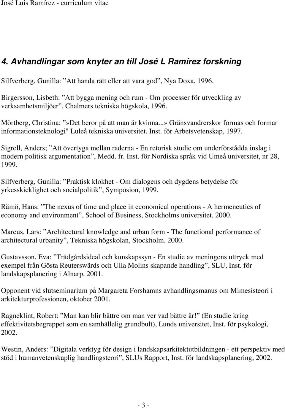 ..» Gränsvandrerskor formas och formar informationsteknologi" Luleå tekniska universitet. Inst. för Arbetsvetenskap, 1997.