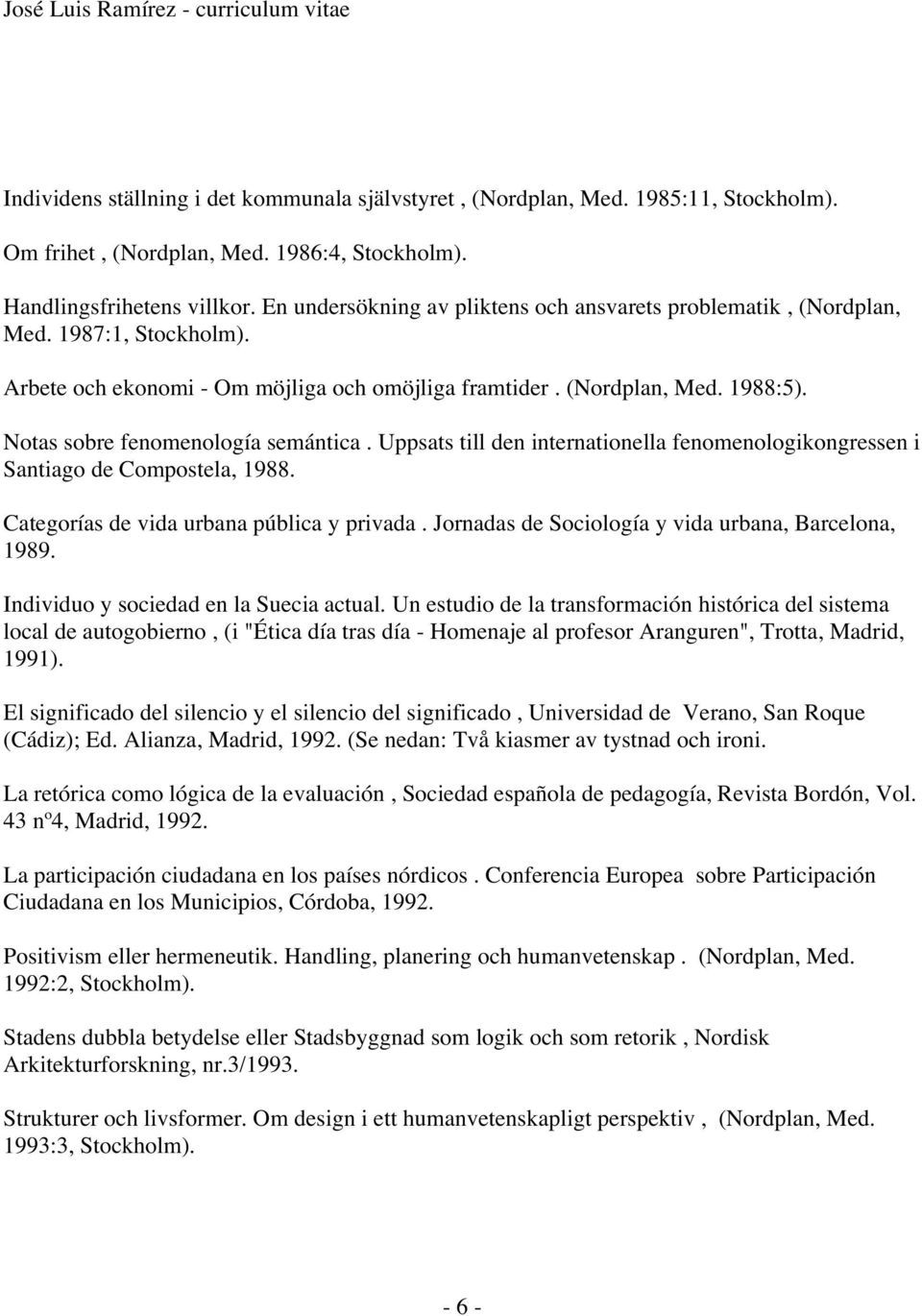 Notas sobre fenomenología semántica. Uppsats till den internationella fenomenologikongressen i Santiago de Compostela, 1988. Categorías de vida urbana pública y privada.