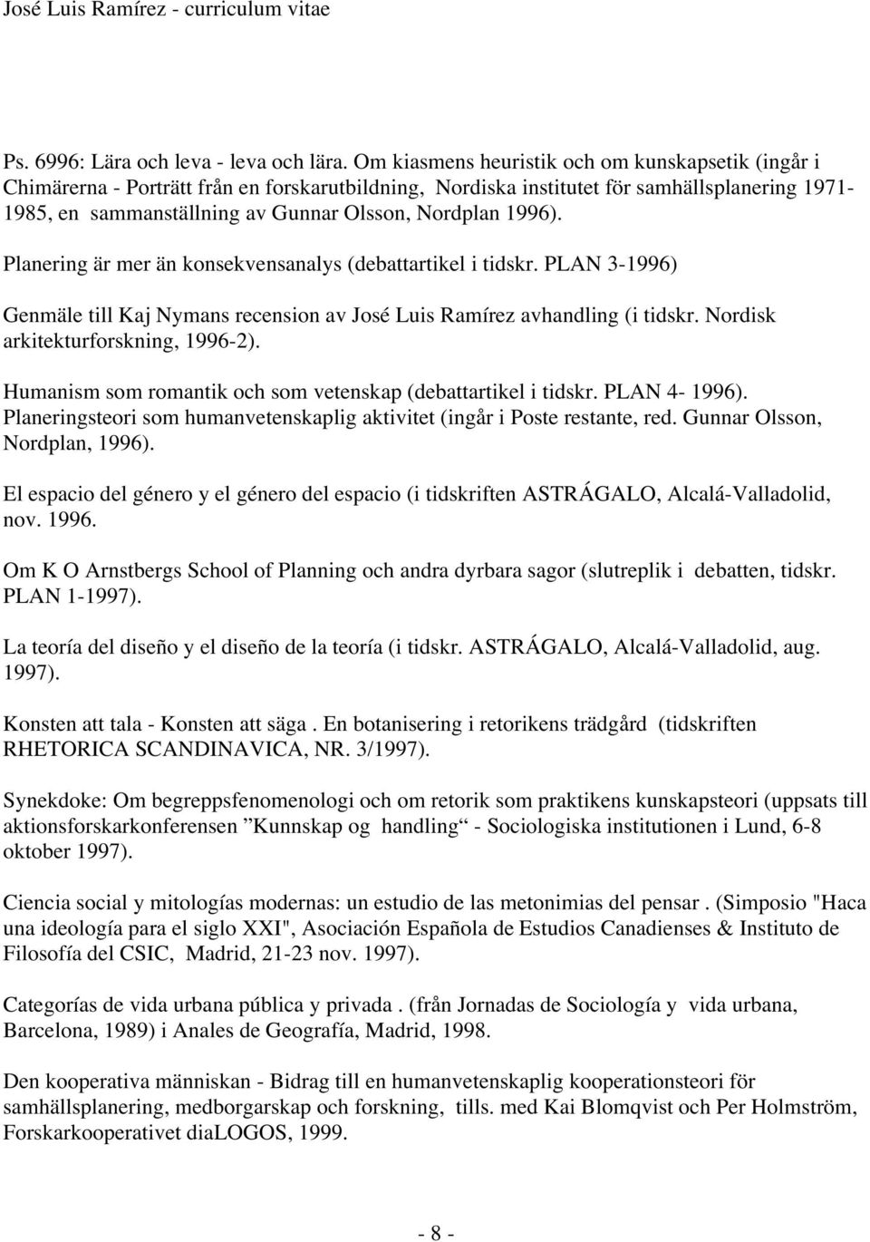 1996). Planering är mer än konsekvensanalys (debattartikel i tidskr. PLAN 3-1996) Genmäle till Kaj Nymans recension av José Luis Ramírez avhandling (i tidskr. Nordisk arkitekturforskning, 1996-2).