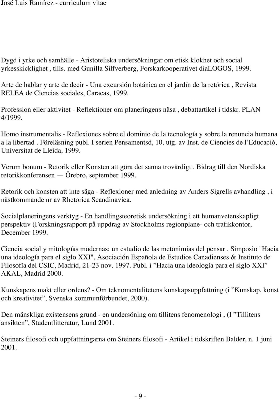 Profession eller aktivitet - Reflektioner om planeringens näsa, debattartikel i tidskr. PLAN 4/1999.