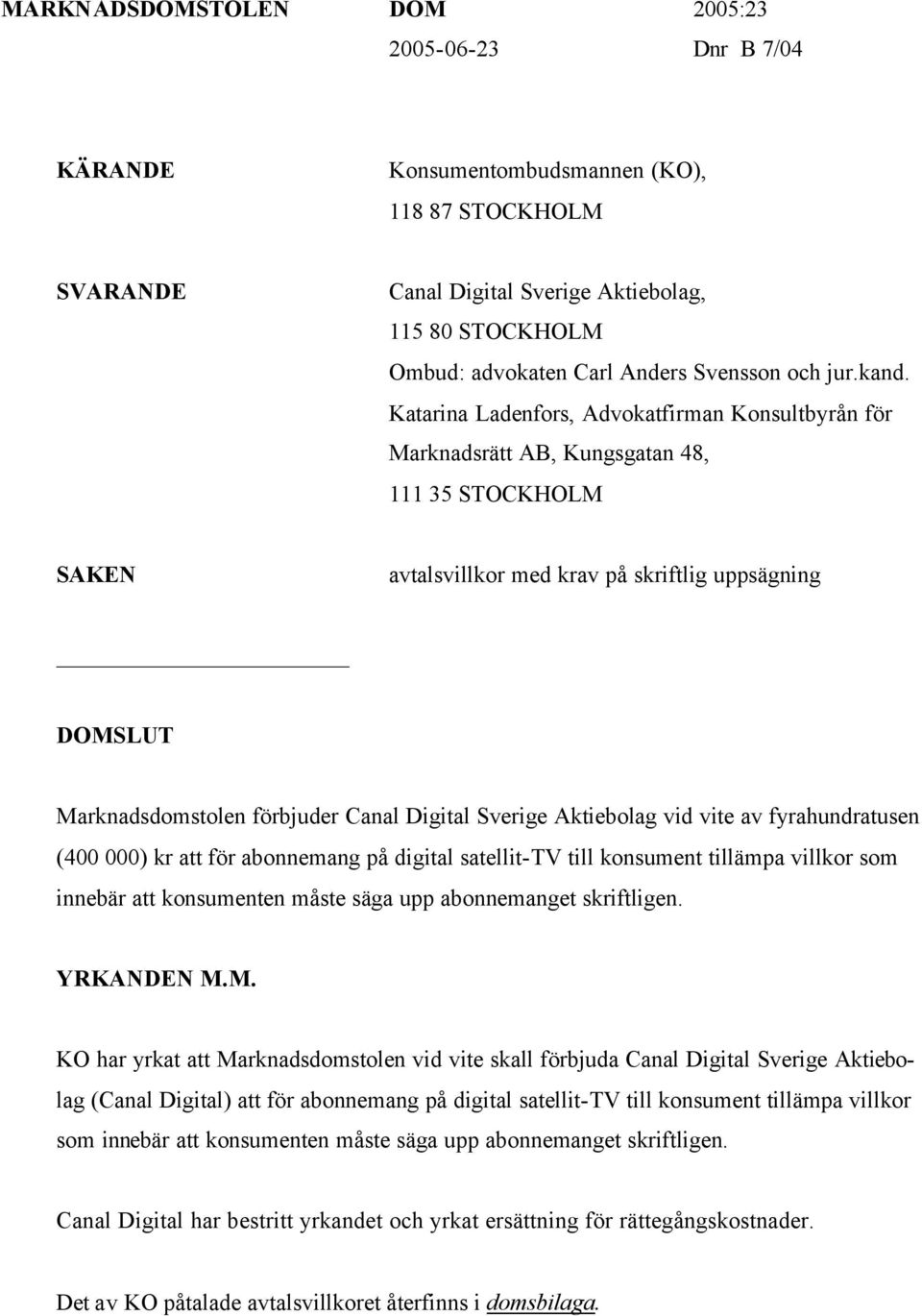 Katarina Ladenfors, Advokatfirman Konsultbyrån för Marknadsrätt AB, Kungsgatan 48, 111 35 STOCKHOLM SAKEN avtalsvillkor med krav på skriftlig uppsägning DOMSLUT Marknadsdomstolen förbjuder Canal