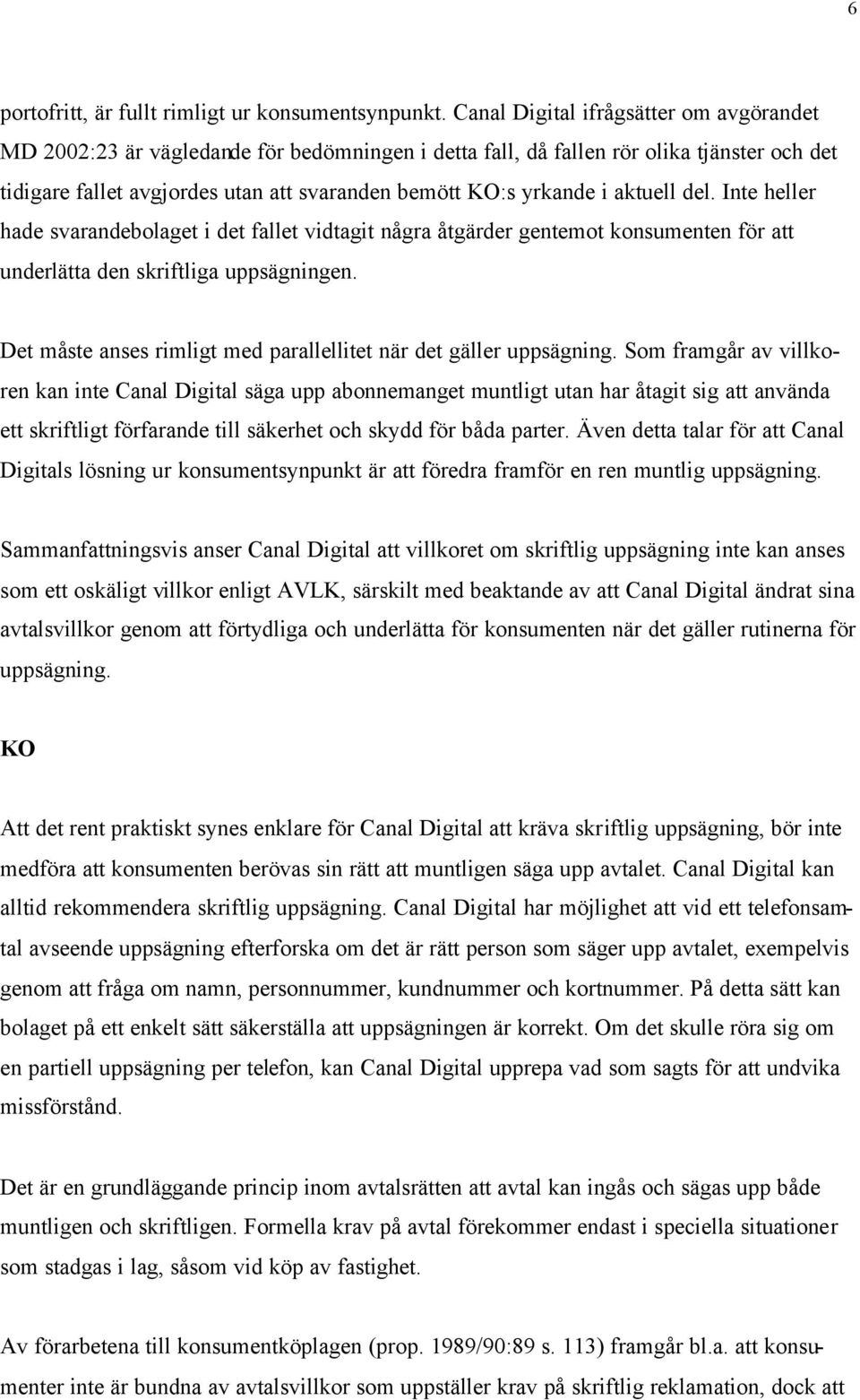 aktuell del. Inte heller hade svarandebolaget i det fallet vidtagit några åtgärder gentemot konsumenten för att underlätta den skriftliga uppsägningen.