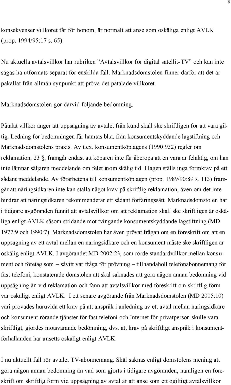 Marknadsdomstolen finner därför att det är påkallat från allmän synpunkt att pröva det påtalade villkoret. Marknadsdomstolen gör därvid följande bedömning.