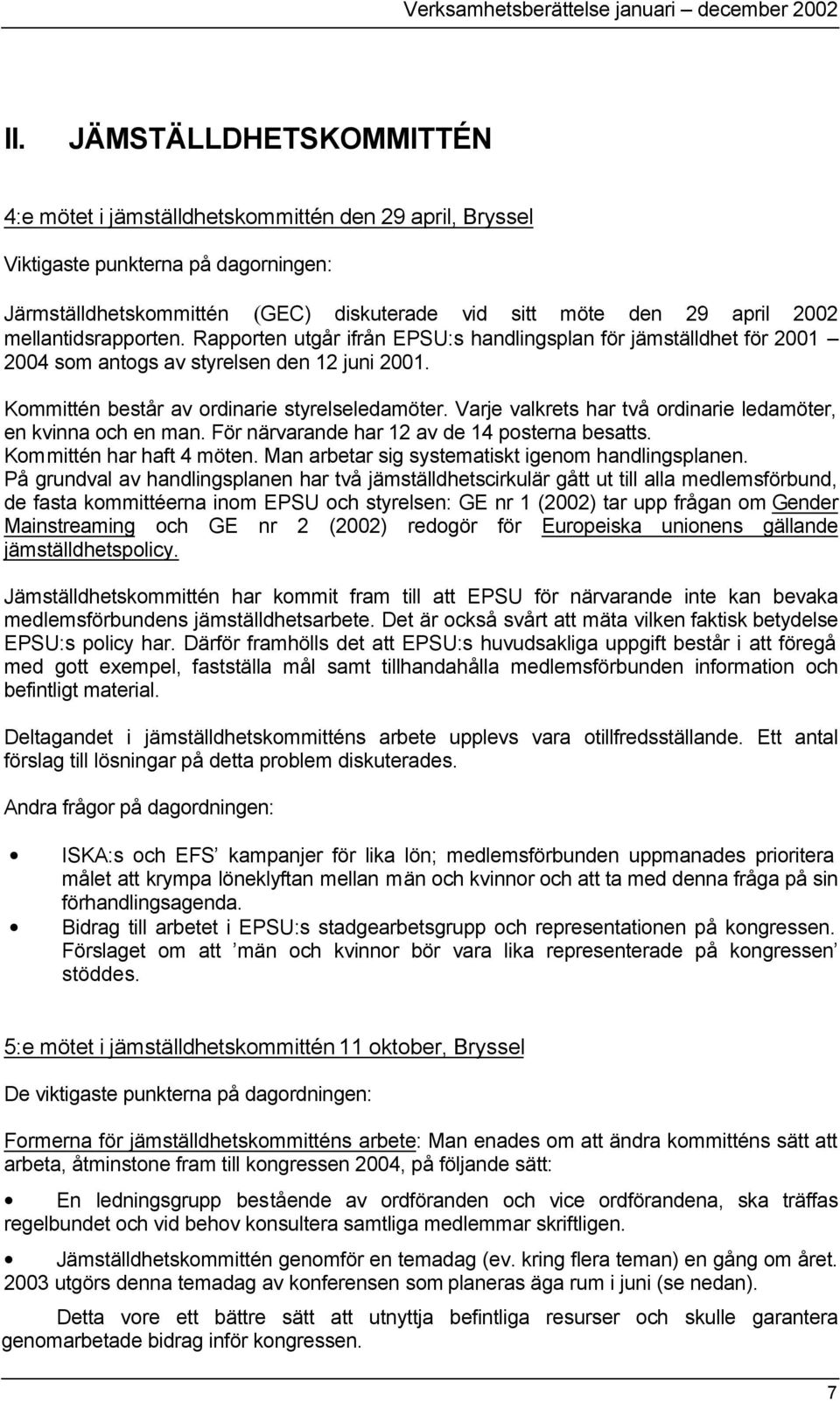 mellantidsrapporten. Rapporten utgår ifrån EPSU:s handlingsplan för jämställdhet för 2001 2004 som antogs av styrelsen den 12 juni 2001. Kommittén består av ordinarie styrelseledamöter.