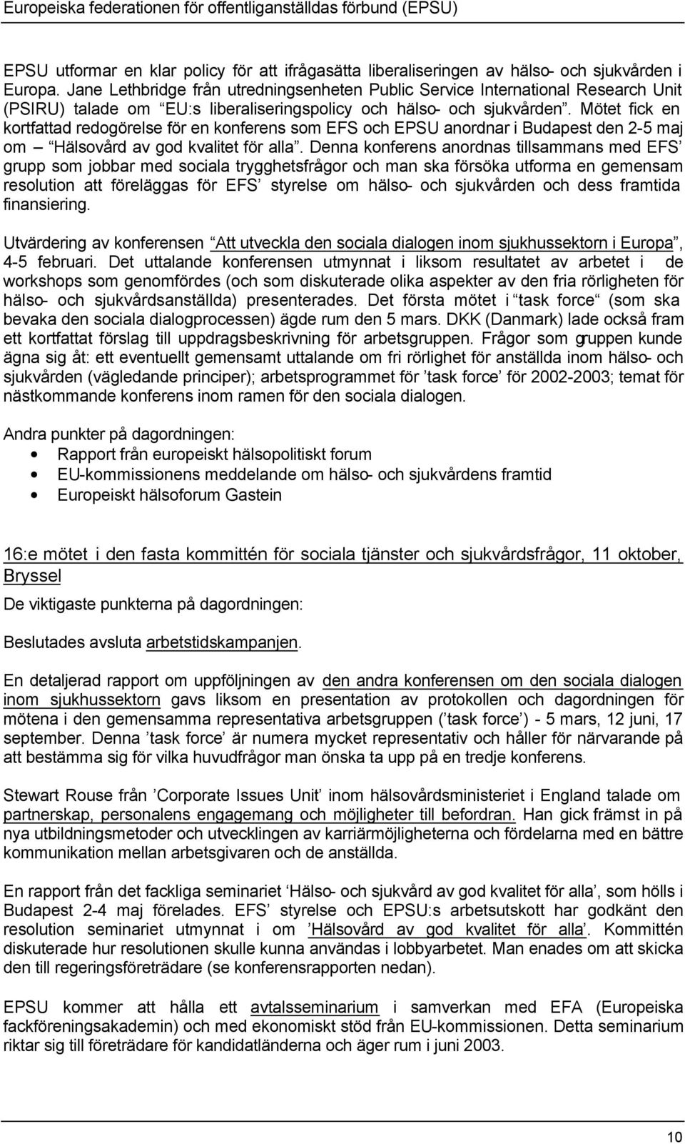 ötet fick en kortfattad redogörelse för en konferens som ES och EPSU anordnar i Budapest den 2-5 maj om Hälsovård av god kvalitet för alla.