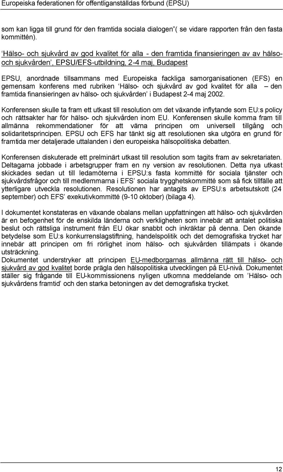 samorganisationen (ES) en gemensam konferens med rubriken Hälso- och sjukvård av god kvalitet för alla den framtida finansieringen av hälso- och sjukvården i Budapest 2-4 maj 2002.