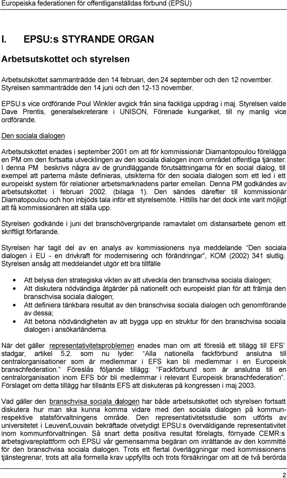 EPSU:s vice ordförande Poul Winkler avgick från sina fackliga uppdrag i maj. Styrelsen valde Dave Prentis, generalsekreterare i UNISON, örenade kungariket, till ny manlig vice ordförande.