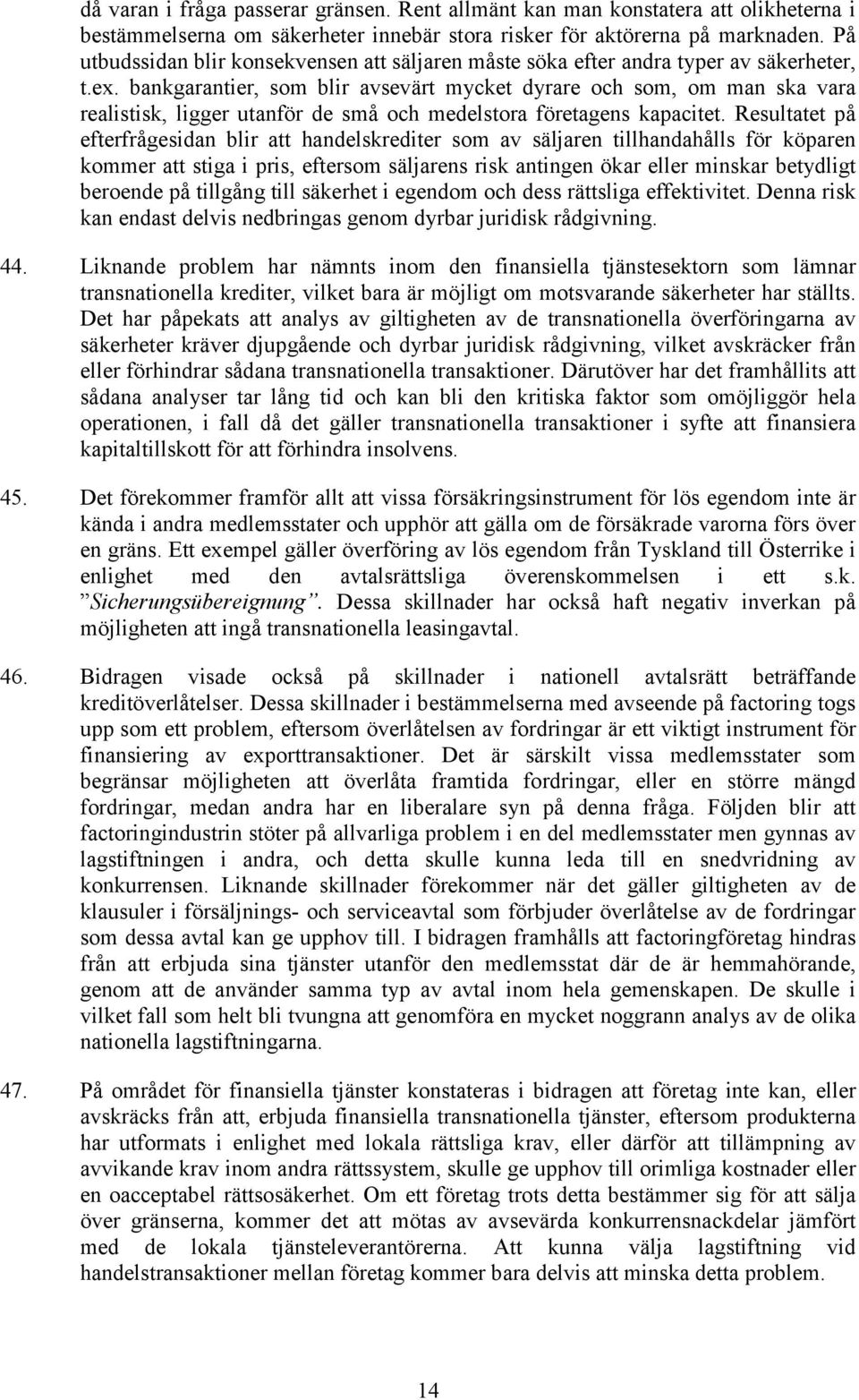 bankgarantier, som blir avsevärt mycket dyrare och som, om man ska vara realistisk, ligger utanför de små och medelstora företagens kapacitet.