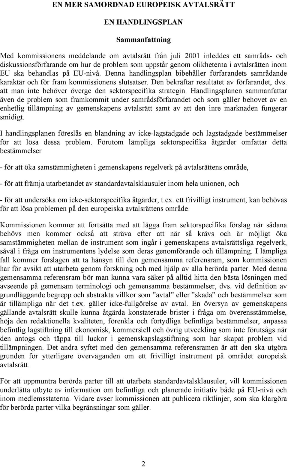 Den bekräftar resultatet av förfarandet, dvs. att man inte behöver överge den sektorspecifika strategin.