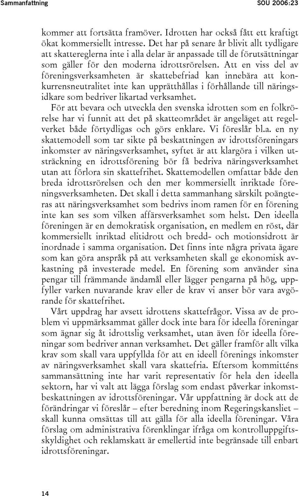 Att en viss del av föreningsverksamheten är skattebefriad kan innebära att konkurrensneutralitet inte kan upprätthållas i förhållande till näringsidkare som bedriver likartad verksamhet.