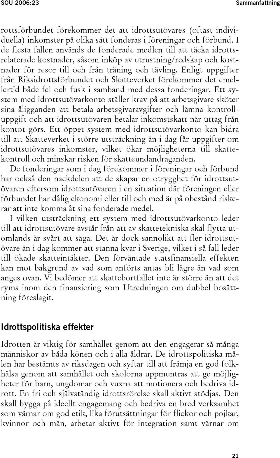 Enligt uppgifter från Riksidrottsförbundet och Skatteverket förekommer det emellertid både fel och fusk i samband med dessa fonderingar.