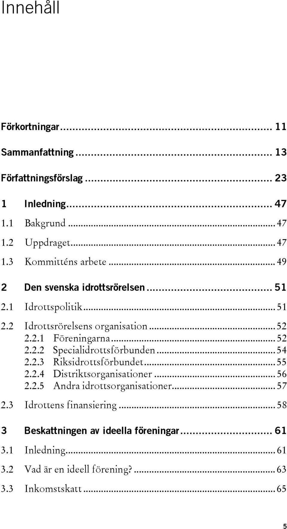 .. 54 2.2.3 Riksidrottsförbundet... 55 2.2.4 Distriktsorganisationer... 56 2.2.5 Andra idrottsorganisationer... 57 2.3 Idrottens finansiering.