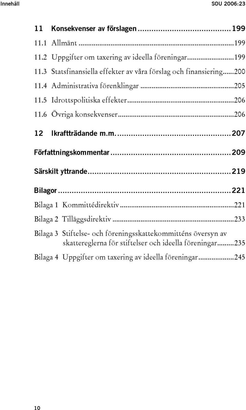 ..209 Särskilt yttrande...219 Bilagor...221 Bilaga 1 Kommittédirektiv...221 Bilaga 2 Tilläggsdirektiv.