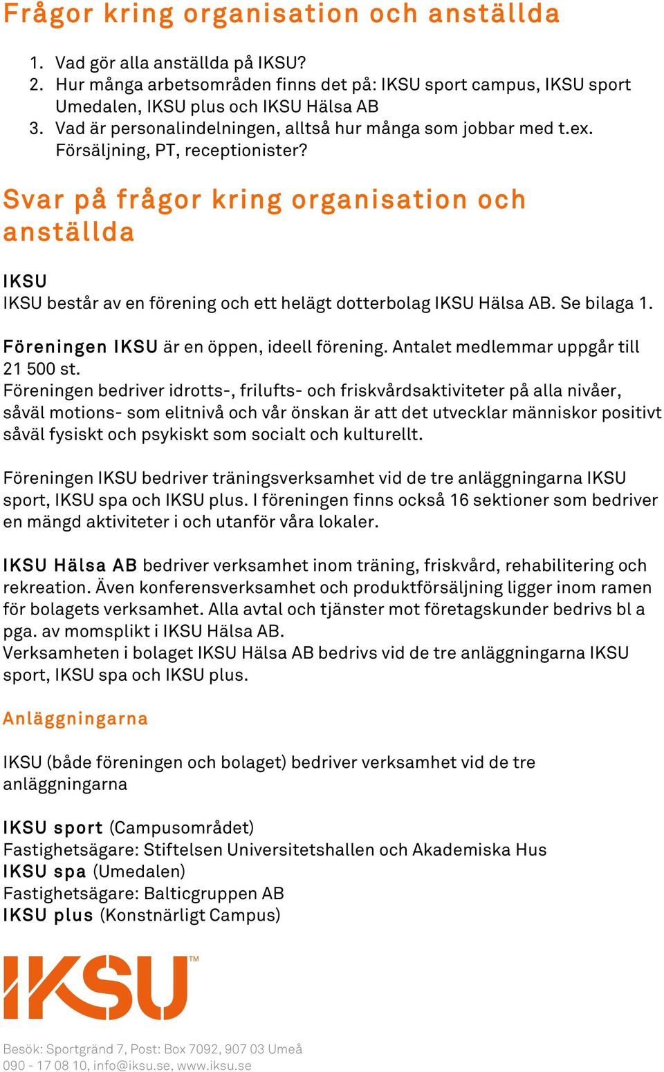 Svar på frågor kring organisation och anställda IKSU IKSU består av en förening och ett helägt dotterbolag IKSU Hälsa AB. Se bilaga 1. Föreningen IKSU är en öppen, ideell förening.