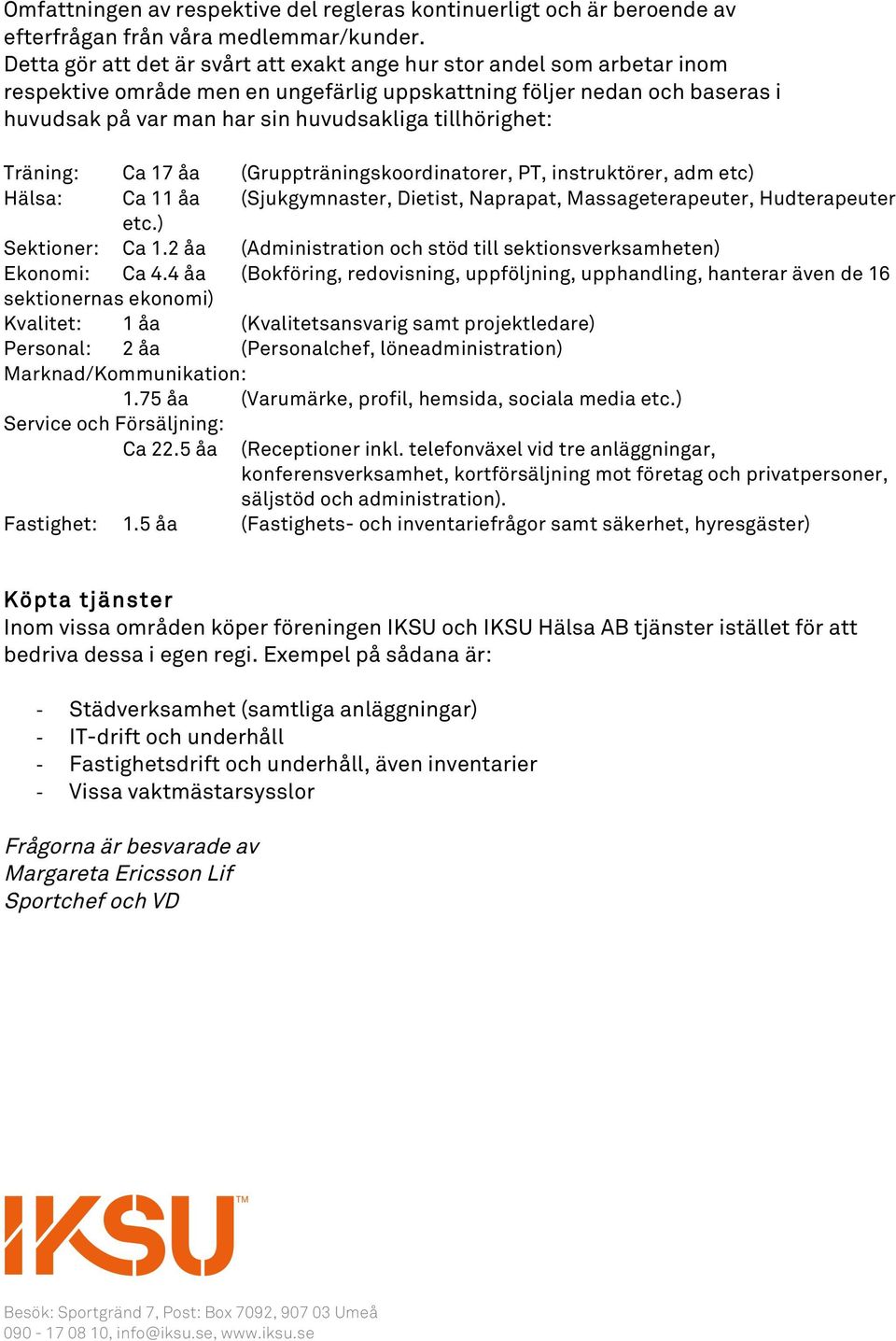 tillhörighet: Träning: Ca 17 åa (Gruppträningskoordinatorer, PT, instruktörer, adm etc) Hälsa: Ca 11 åa (Sjukgymnaster, Dietist, Naprapat, Massageterapeuter, Hudterapeuter etc.) Sektioner: Ca 1.