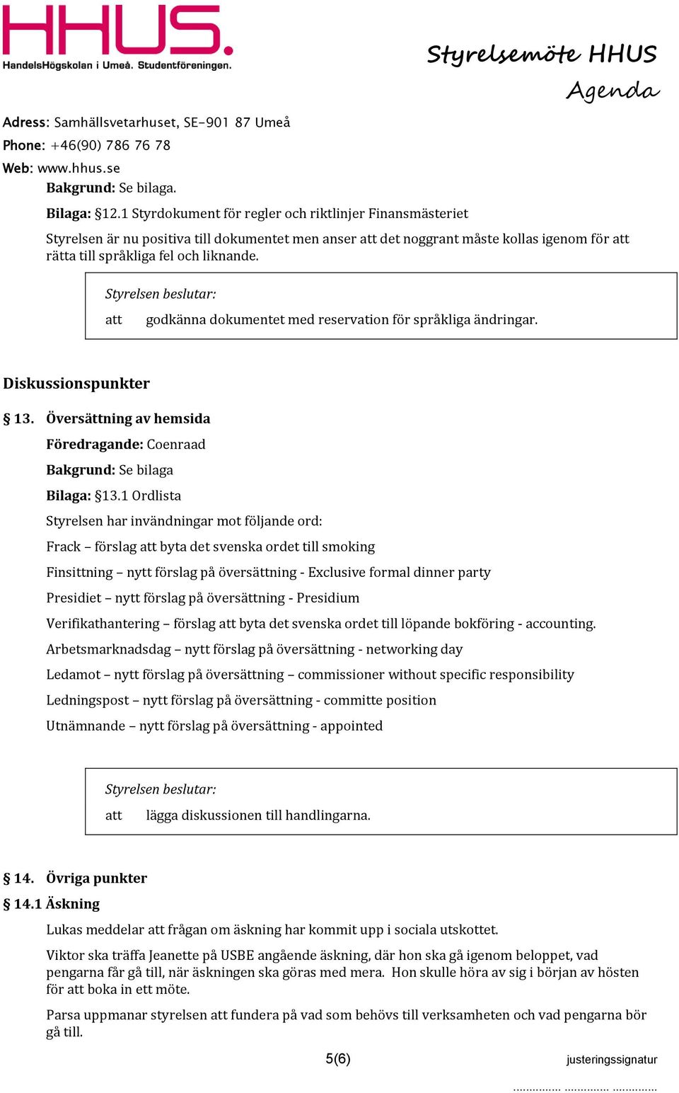 godkänna dokumentet med reservation för språkliga ändringar. Diskussionspunkter 13. Översättning av hemsida Föredragande: Coenraad Bakgrund: Se bilaga Bilaga: 13.