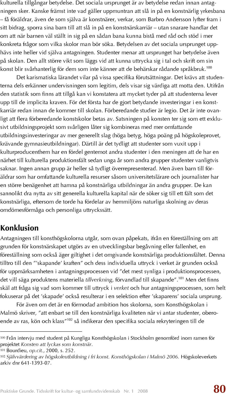 barn till att slå in på en konstnärskarriär utan snarare handlar det om att när barnen väl ställt in sig på en sådan bana kunna bistå med råd och stöd i mer konkreta frågor som vilka skolor man bör