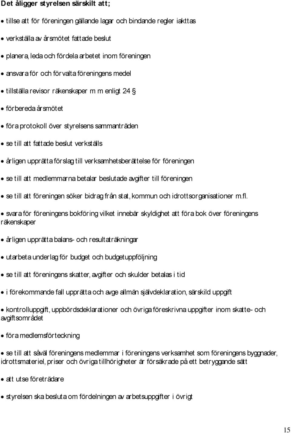 upprätta förslag till verksamhetsberättelse för föreningen se till att medlemmarna betalar beslutade avgifter till föreningen se till att föreningen söker bidrag från stat, kommun och