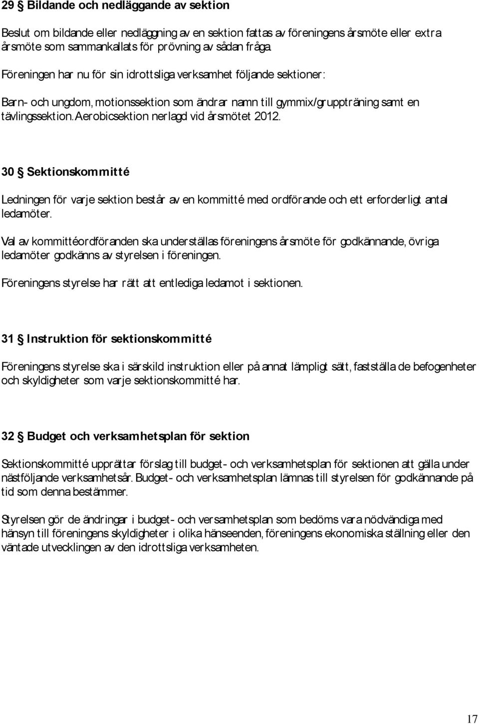 Aerobicsektion nerlagd vid årsmötet 2012. 30 Sektionskommitté Ledningen för varje sektion består av en kommitté med ordförande och ett erforderligt antal ledamöter.