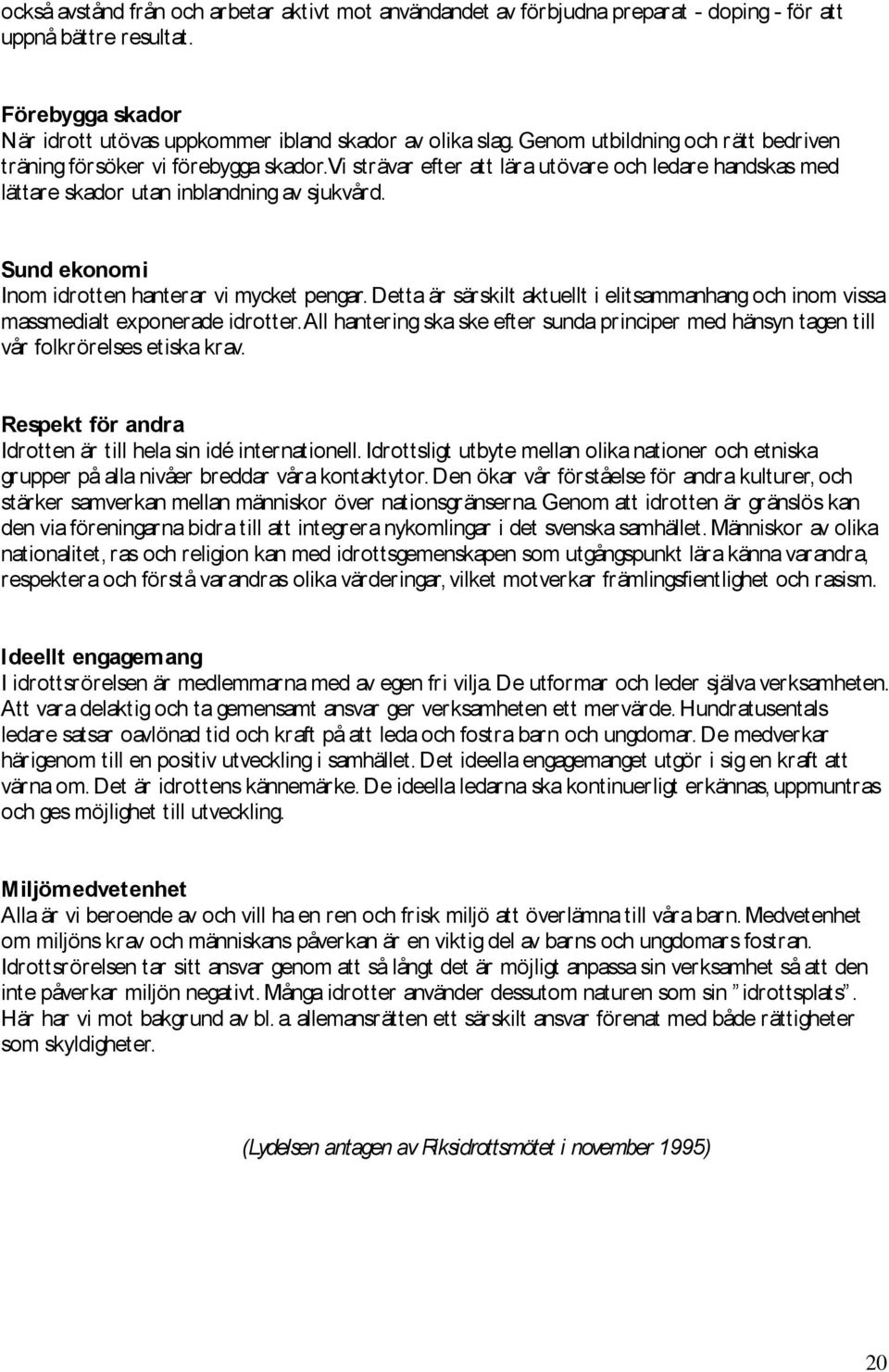 Sund ekonomi Inom idrotten hanterar vi mycket pengar. Detta är särskilt aktuellt i elitsammanhang och inom vissa massmedialt exponerade idrotter.