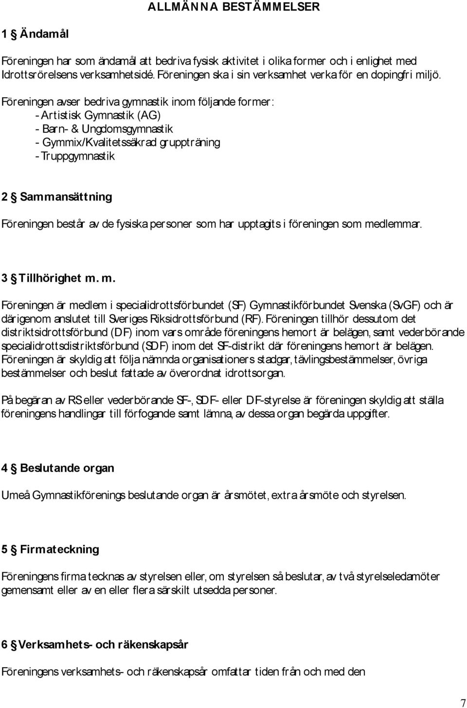 Föreningen avser bedriva gymnastik inom följande former: - Artistisk Gymnastik (AG) - Barn- & Ungdomsgymnastik - Gymmix/Kvalitetssäkrad gruppträning - Truppgymnastik 2 Sammansättning Föreningen