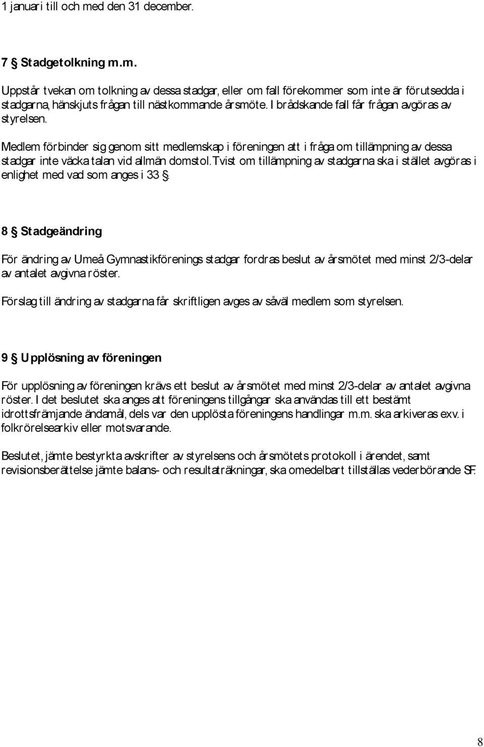 Tvist om tillämpning av stadgarna ska i stället avgöras i enlighet med vad som anges i 33.