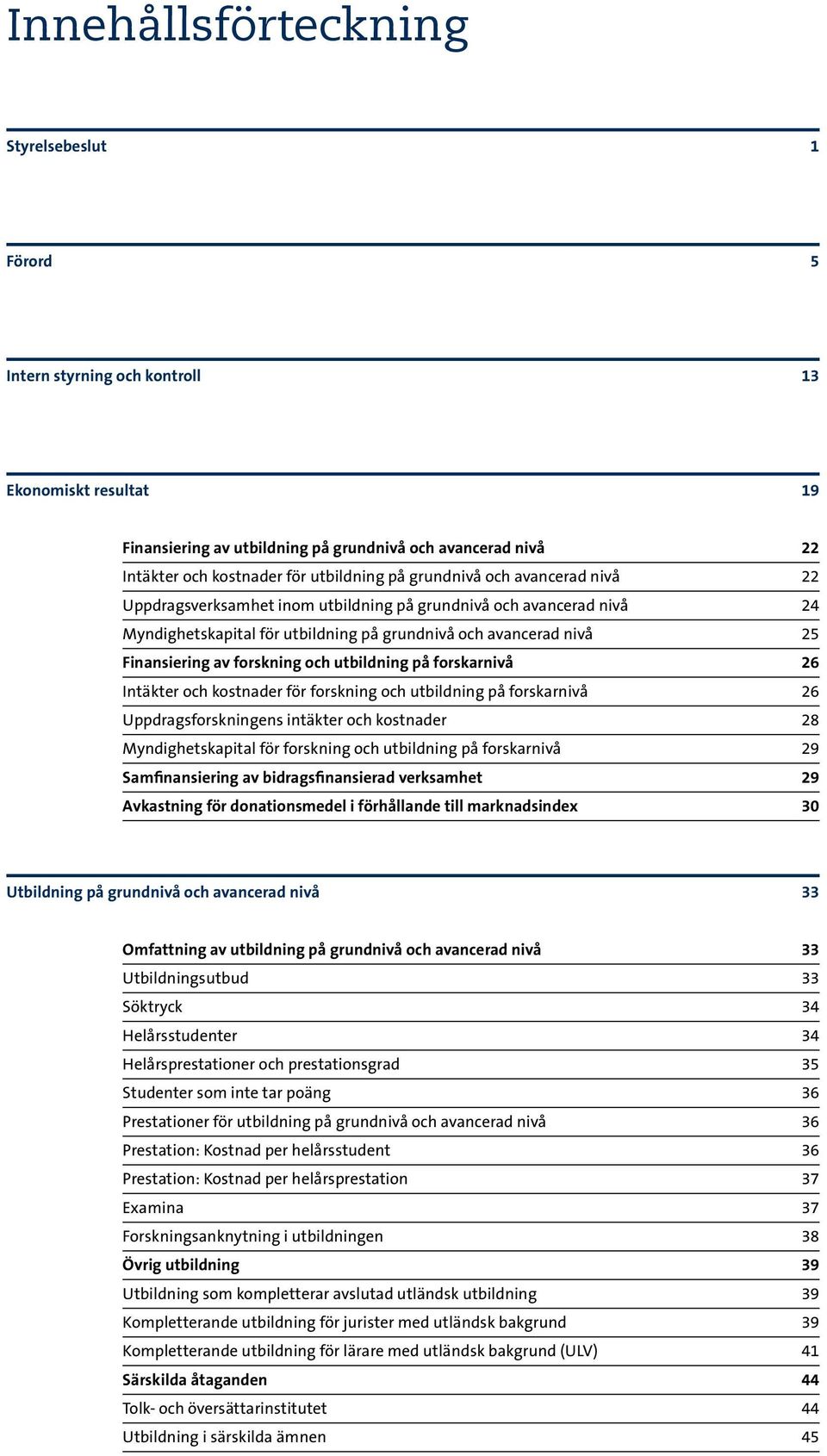 forskning och utbildning på forskarnivå 26 Intäkter och kostnader för forskning och utbildning på forskarnivå 26 Uppdragsforskningens intäkter och kostnader 28 Myndighetskapital för forskning och