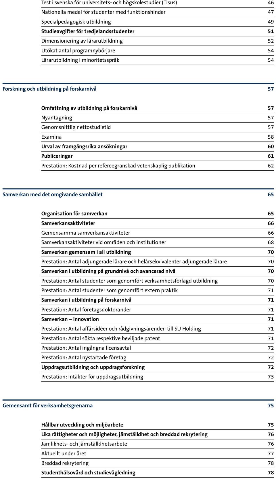 Nyantagning 57 Genomsnittlig nettostudietid 57 Examina 58 Urval av framgångsrika ansökningar 60 Publiceringar 61 Prestation: Kostnad per refereegranskad vetenskaplig publikation 62 Samverkan med det