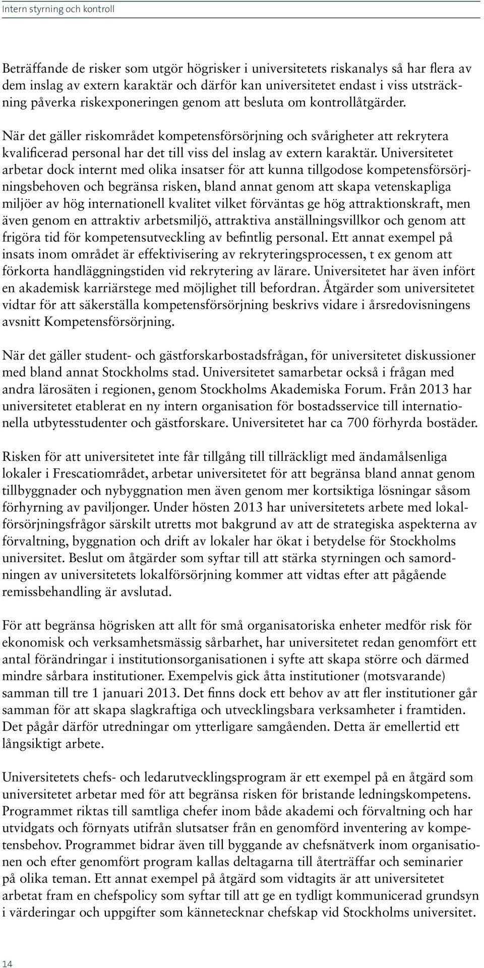 När det gäller riskområdet kompetensförsörjning och svårigheter att rekrytera kvalificerad personal har det till viss del inslag av extern karaktär.