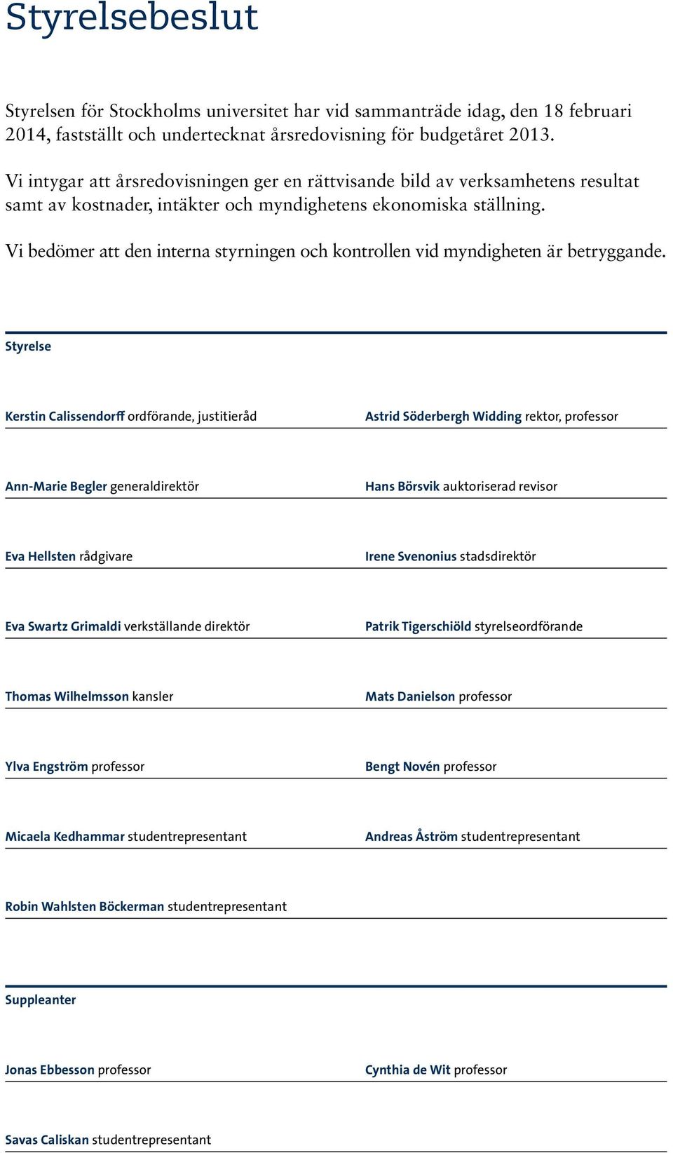 Vi bedömer att den interna styrningen och kontrollen vid myndigheten är betryggande.