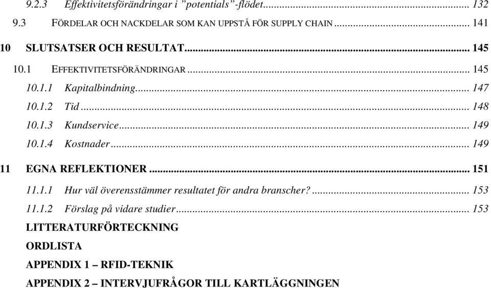 .. 149 10.1.4 Kostnader... 149 11 EGNA REFLEKTIONER... 151 11.1.1 Hur väl överensstämmer resultatet för andra branscher?... 153 11.1.2 Förslag på vidare studier.