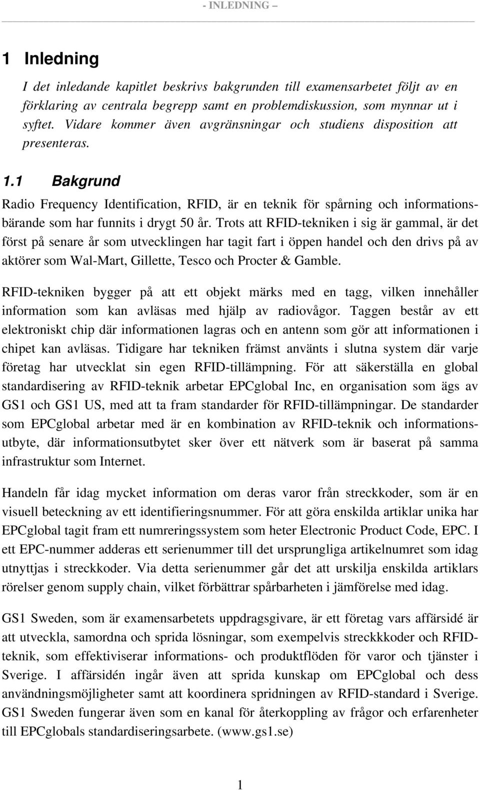 1 Bakgrund Radio Frequency Identification, RFID, är en teknik för spårning och informationsbärande som har funnits i drygt 50 år.