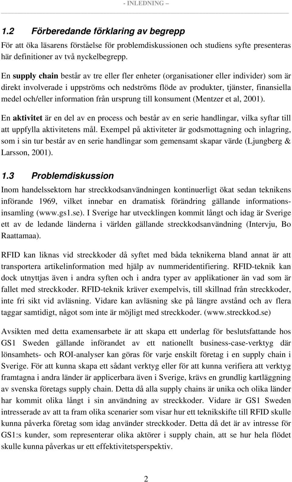 information från ursprung till konsument (Mentzer et al, 2001). En aktivitet är en del av en process och består av en serie handlingar, vilka syftar till att uppfylla aktivitetens mål.