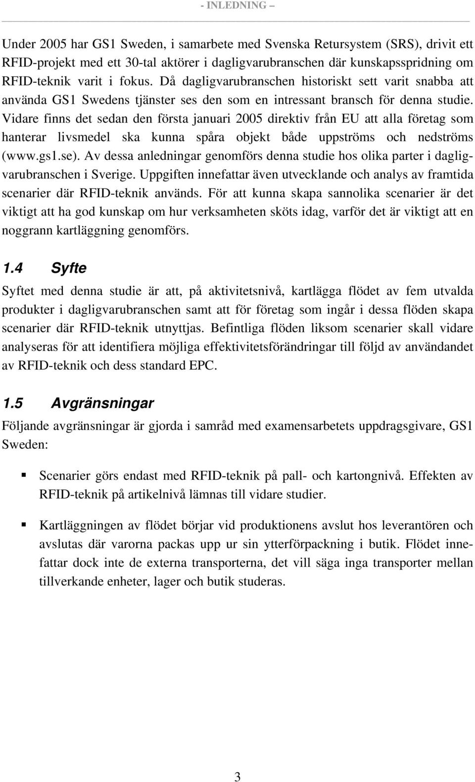 Vidare finns det sedan den första januari 2005 direktiv från EU att alla företag som hanterar livsmedel ska kunna spåra objekt både uppströms och nedströms (www.gs1.se).