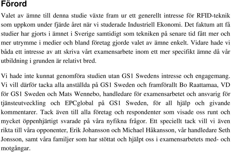 Vidare hade vi båda ett intresse av att skriva vårt examensarbete inom ett mer specifikt ämne då vår utbildning i grunden är relativt bred.