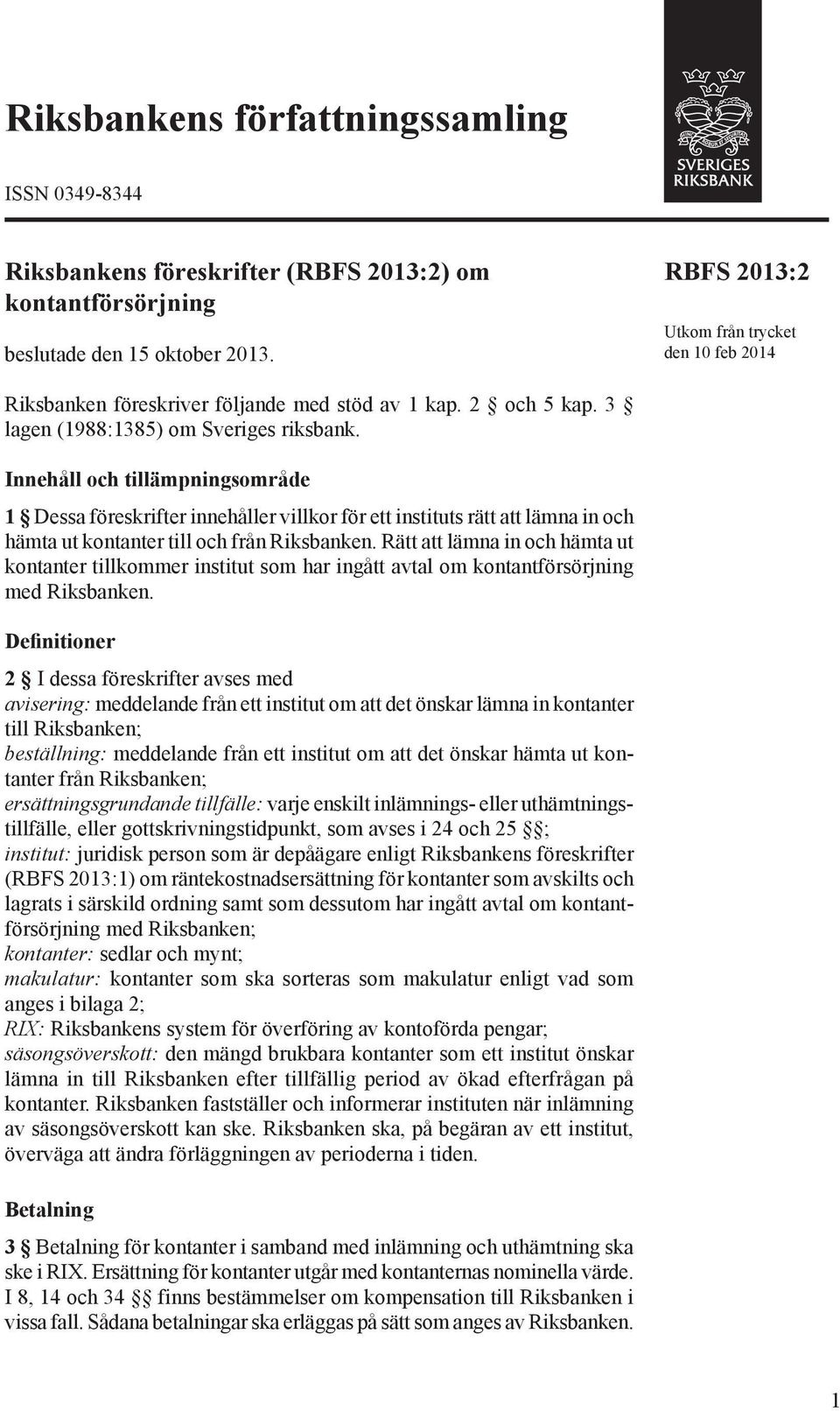 Innehåll och tillämpningsområde 1 Dessa föreskrifter innehåller villkor för ett instituts rätt att lämna in och hämta ut kontanter till och från Riksbanken.