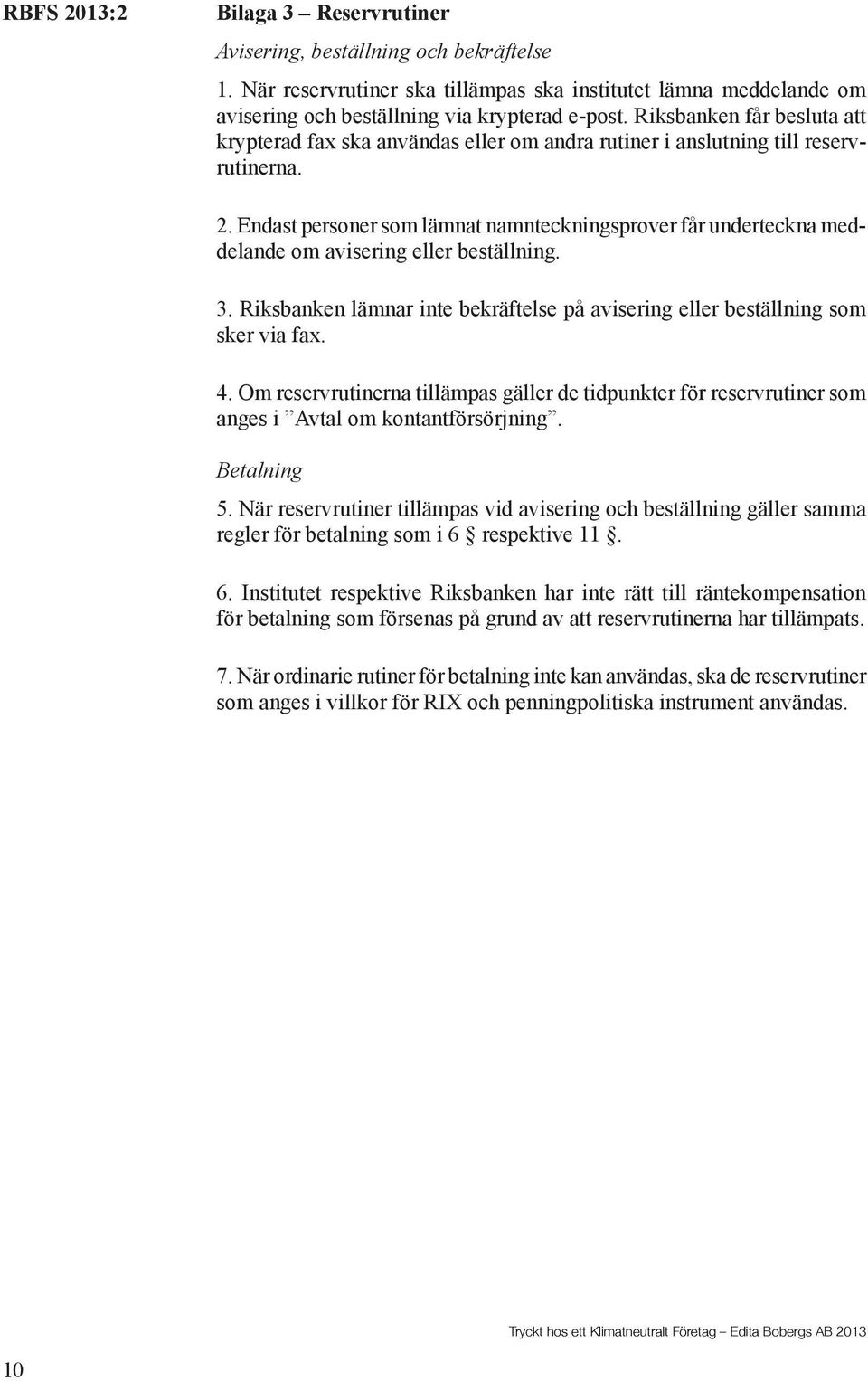 Endast personer som lämnat namnteckningsprover får underteckna meddelande om avisering eller beställning. 3. Riksbanken lämnar inte bekräftelse på avisering eller beställning som sker via fax. 4.