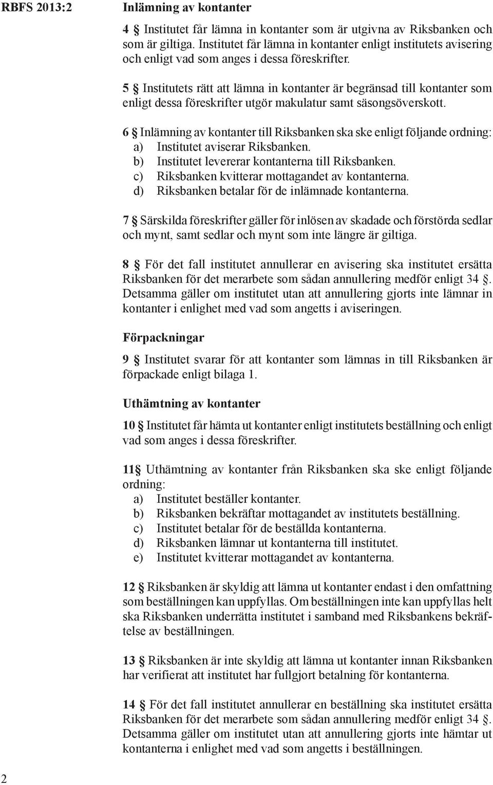 5 Institutets rätt att lämna in kontanter är begränsad till kontanter som enligt dessa föreskrifter utgör makulatur samt säsongsöverskott.