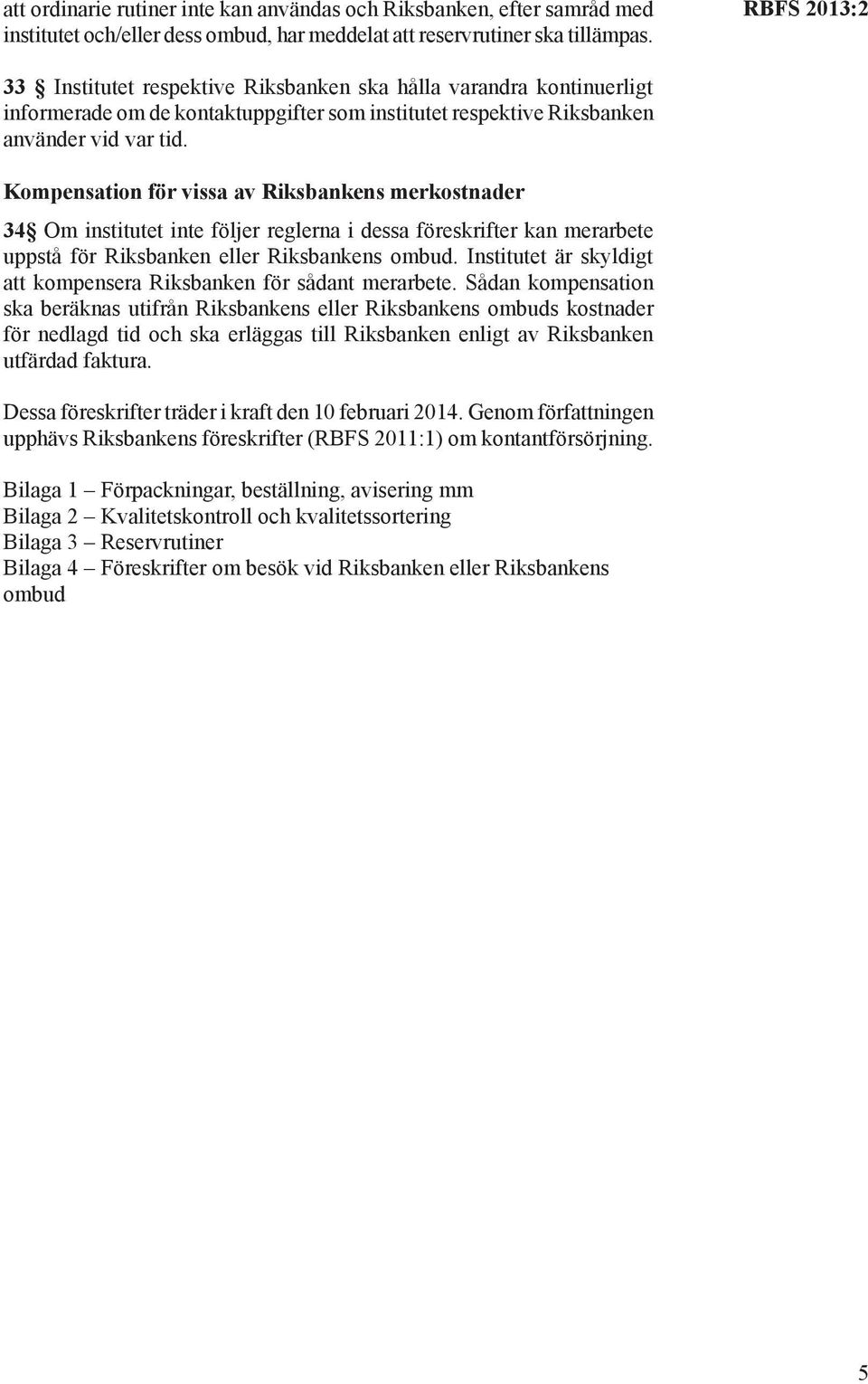 Kompensation för vissa av Riksbankens merkostnader 34 Om institutet inte följer reglerna i dessa föreskrifter kan merarbete uppstå för Riksbanken eller Riksbankens ombud.