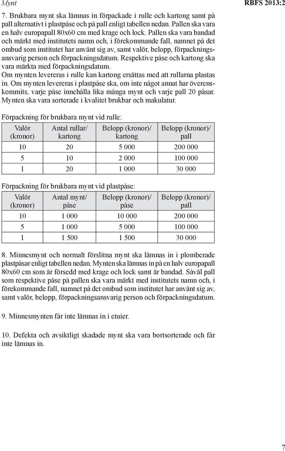 Pallen ska vara bandad och märkt med institutets namn och, i förekommande fall, namnet på det ombud som institutet har använt sig av, samt valör, belopp, förpackningsansvarig person och