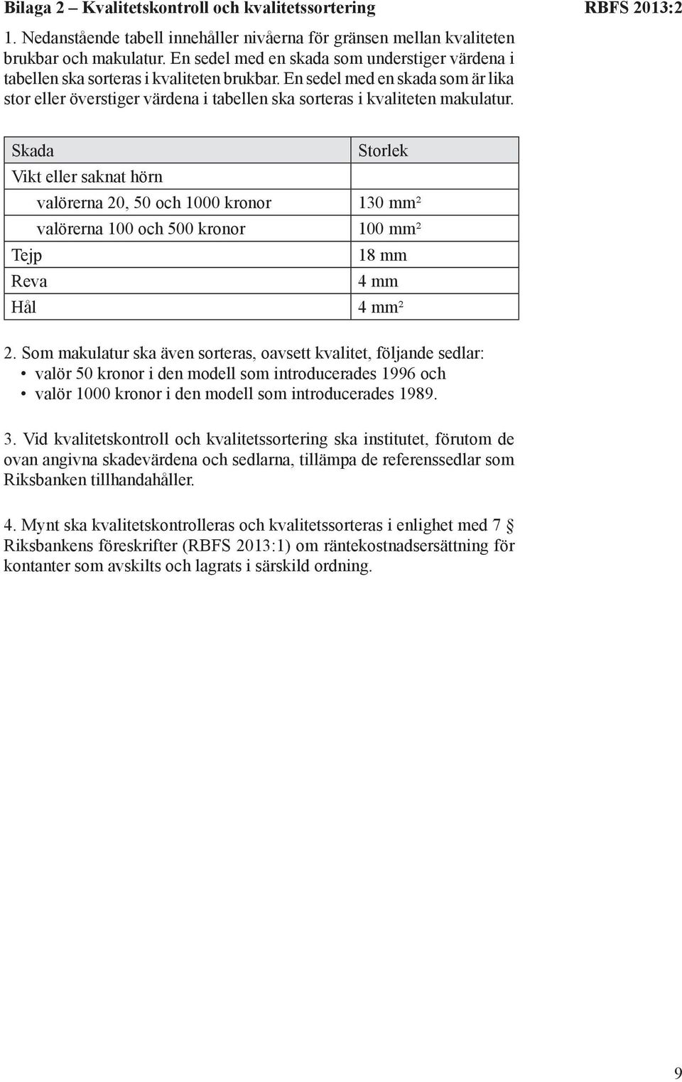 En sedel med en skada som är lika stor eller överstiger värdena i tabellen ska sorteras i kvaliteten makulatur.