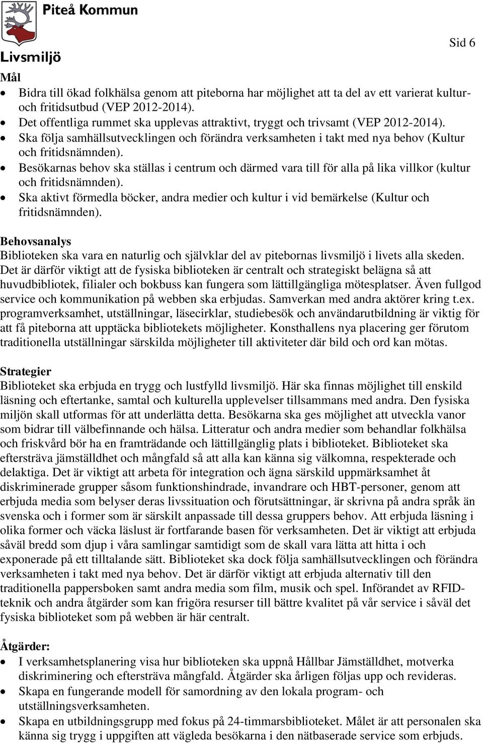 Besökarnas behov ska ställas i centrum och därmed vara till för alla på lika villkor (kultur och fritidsnämnden).