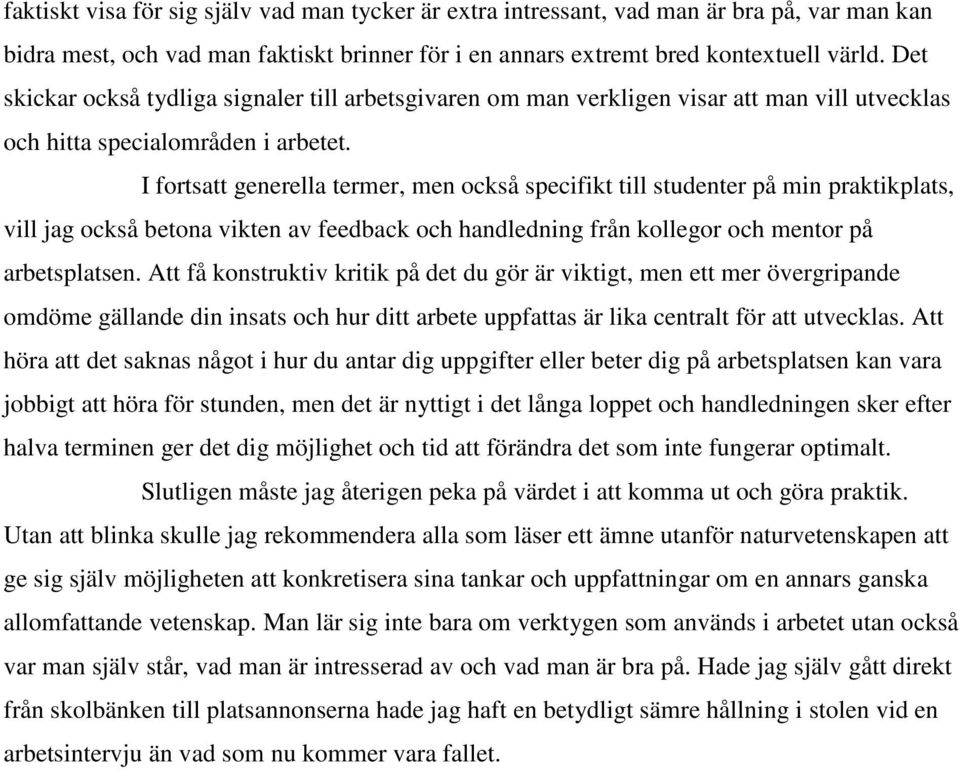 I fortsatt generella termer, men också specifikt till studenter på min praktikplats, vill jag också betona vikten av feedback och handledning från kollegor och mentor på arbetsplatsen.