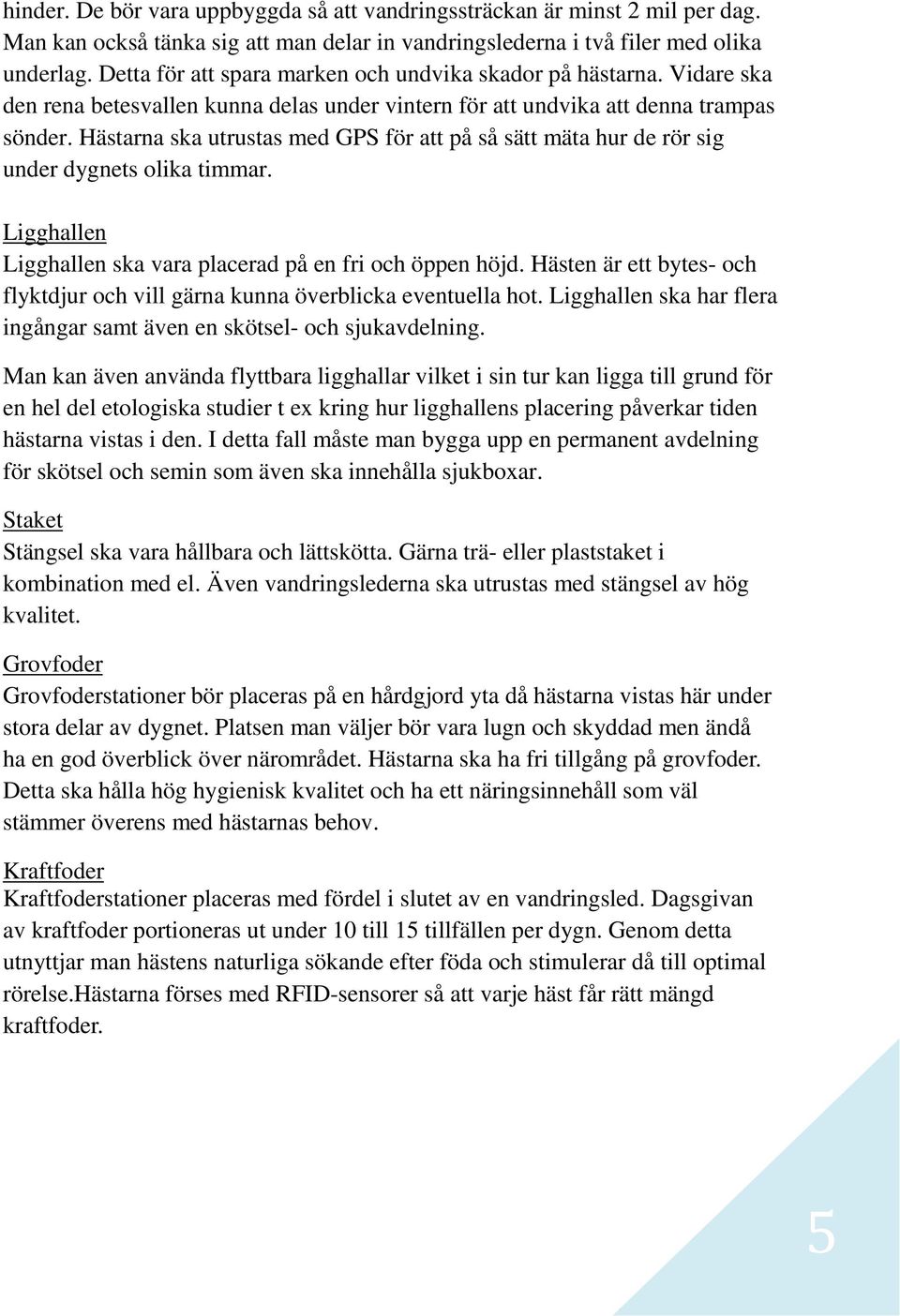 Hästarna ska utrustas med GPS för att på så sätt mäta hur de rör sig under dygnets olika timmar. Ligghallen Ligghallen ska vara placerad på en fri och öppen höjd.