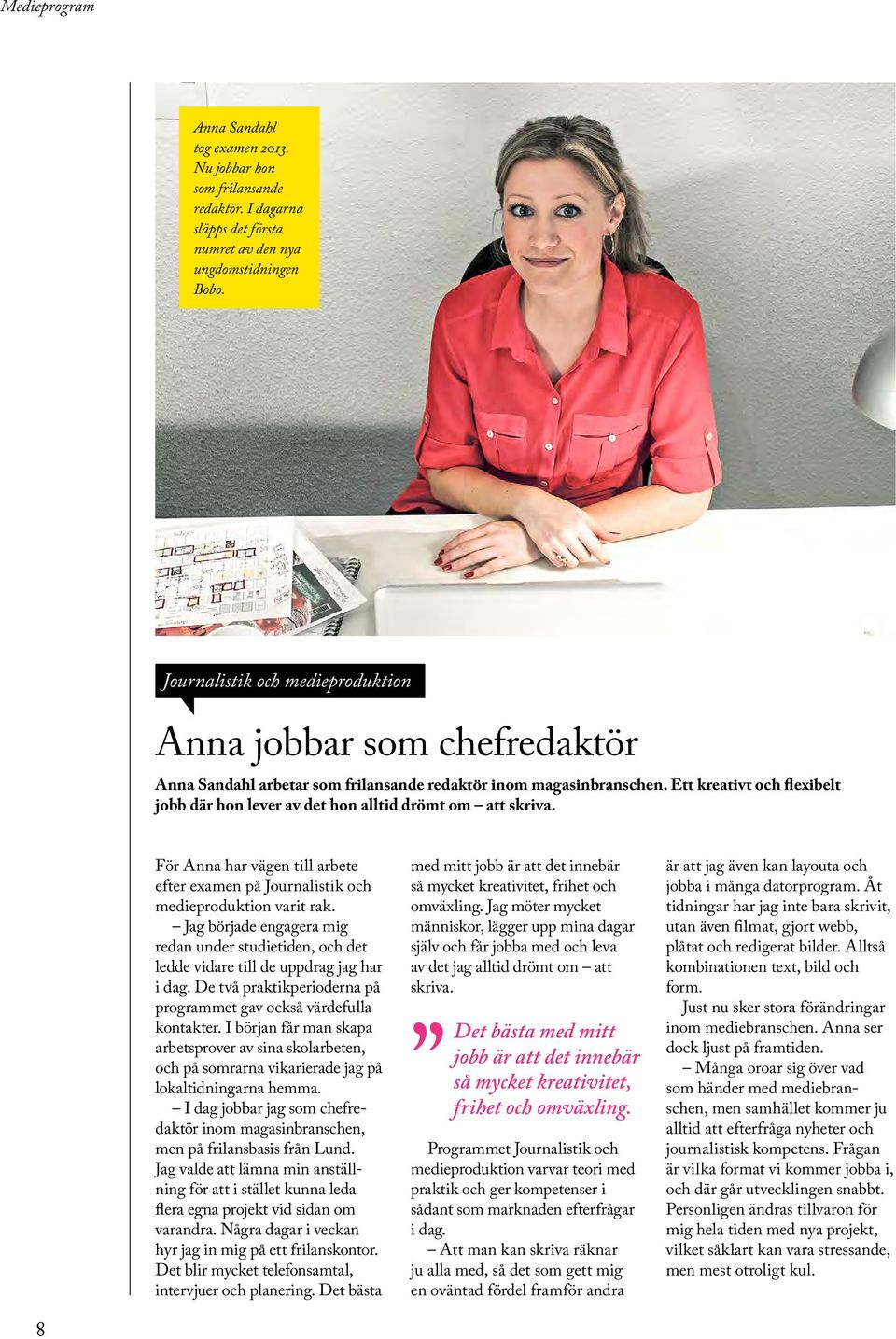 Ett kreativt och flexibelt jobb där hon lever av det hon alltid drömt om att skriva. För Anna har vägen till arbete efter examen på Journalistik och medieproduktion varit rak.