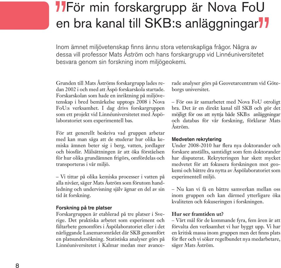 Grunden till Mats Åströms forskargrupp lades redan 2002 i och med att Äspö forskarskola startade.