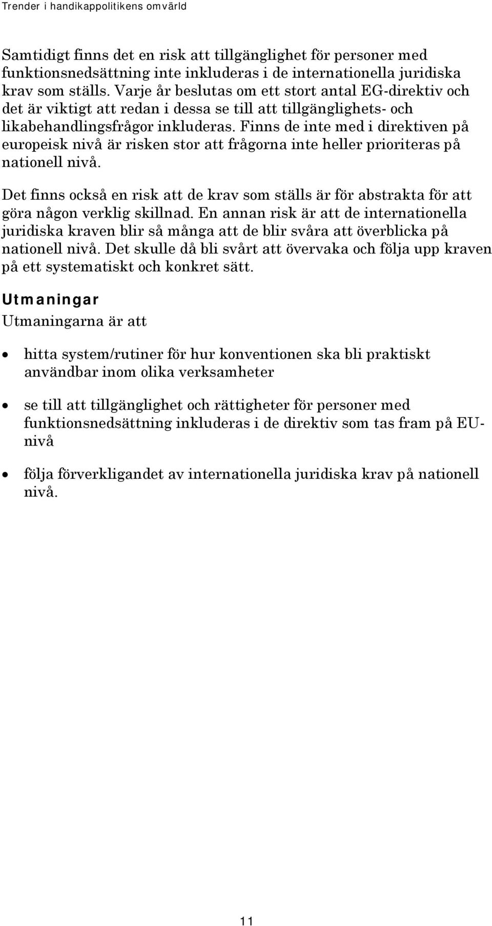 Finns de inte med i direktiven på europeisk nivå är risken stor att frågorna inte heller prioriteras på nationell nivå.