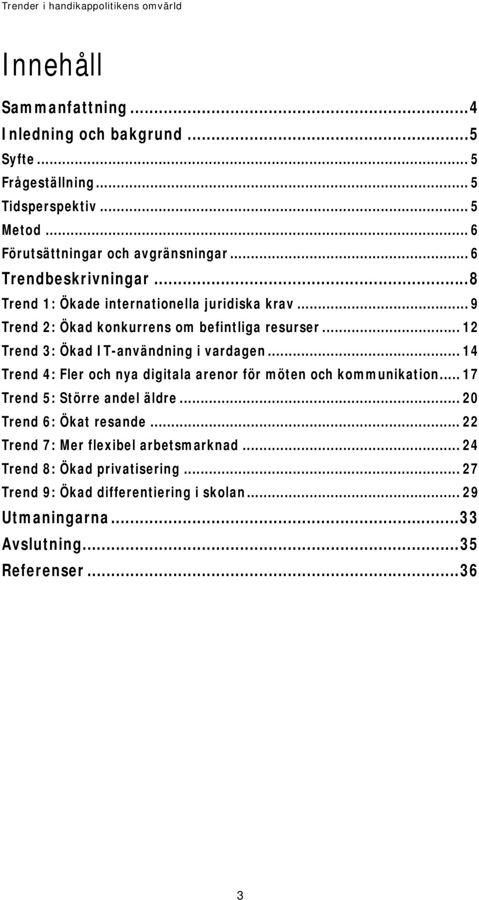 .. 12 Trend 3: Ökad IT-användning i vardagen... 14 Trend 4: Fler och nya digitala arenor för möten och kommunikation... 17 Trend 5: Större andel äldre.